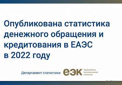 Опубликована статистика денежного обращения и кредитования в ЕАЭС в 2022 году